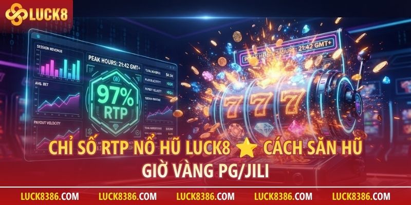 giai ma chi so rtp no hu luck8 - Giải Mã Chỉ Số RTP nổ hũ Luck8 Và Cách Xem Giờ Vàng Săn Hũ Sảnh PG/JILI