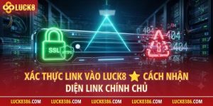 xac thuc link vao luck8 chinh chu - Cách Kiểm Tra Và Xác Thực Link Vào Luck8 Chính Chủ - Tránh Bẫy Tin Tặc Đánh Cấp Thông Tin